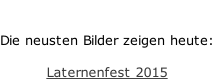 Die neusten Bilder zeigen heute:  Laternenfest 2015