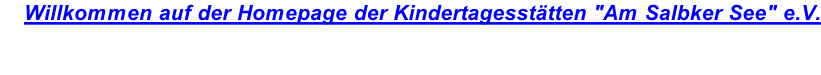 Willkommen auf der Homepage der Kindertagesstätten "Am Salbker See" e.V.